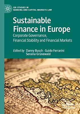 Sustainable Finance In Europe: Corporate Governance, Financial Stability And Financial Markets (Ebi Studies In Banking And Capital Markets Law)