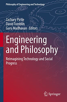 Engineering And Philosophy: Reimagining Technology And Social Progress (Philosophy Of Engineering And Technology, 37)