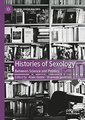 Histories Of Sexology: Between Science And Politics (Global Queer Politics)