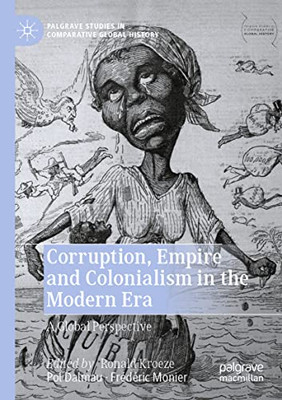 Corruption, Empire And Colonialism In The Modern Era: A Global Perspective (Palgrave Studies In Comparative Global History)