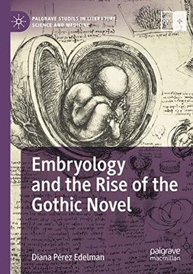 Embryology And The Rise Of The Gothic Novel (Palgrave Studies In Literature, Science And Medicine)