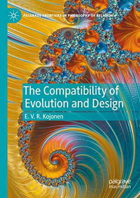 The Compatibility Of Evolution And Design (Palgrave Frontiers In Philosophy Of Religion)