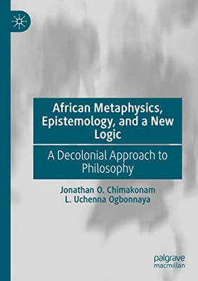 African Metaphysics, Epistemology And A New Logic: A Decolonial Approach To Philosophy