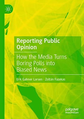 Reporting Public Opinion: How The Media Turns Boring Polls Into Biased News