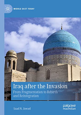Iraq After The Invasion: From Fragmentation To Rebirth And Reintegration (Middle East Today)