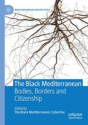 The Black Mediterranean: Bodies, Borders And Citizenship (Mediterranean Perspectives)