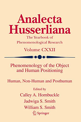 Phenomenology Of The Object And Human Positioning: Human, Non-Human And Posthuman (Analecta Husserliana, 122)