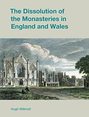 The Dissolution Of The Monasteries In England And Wales (Studies In The Archaeology Of Medieval Europe)