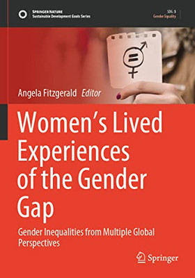 WomenS Lived Experiences Of The Gender Gap: Gender Inequalities From Multiple Global Perspectives (Sustainable Development Goals Series)