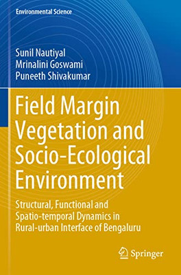 Field Margin Vegetation And Socio-Ecological Environment: Structural, Functional And Spatio-Temporal Dynamics In Rural-Urban Interface Of Bengaluru (Environmental Science And Engineering)