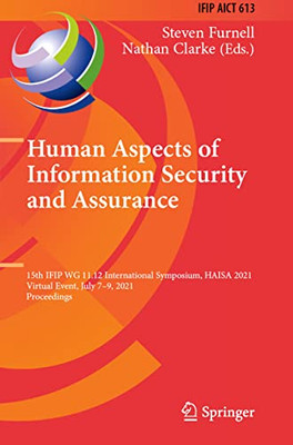 Human Aspects Of Information Security And Assurance: 15Th Ifip Wg 11.12 International Symposium, Haisa 2021, Virtual Event, July 79, 2021, ... And Communication Technology, 613)