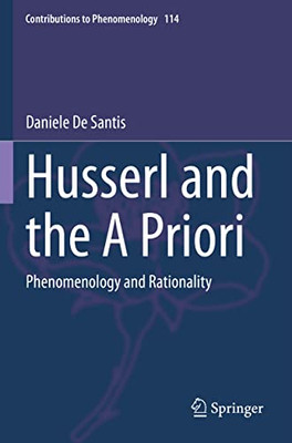 Husserl And The A Priori: Phenomenology And Rationality (Contributions To Phenomenology, 114)