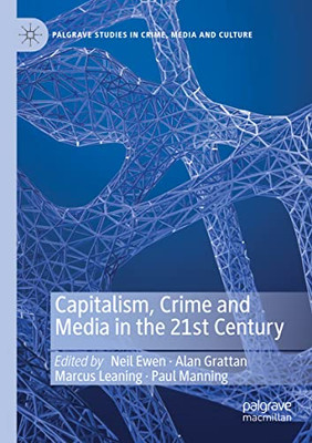 Capitalism, Crime And Media In The 21St Century (Palgrave Studies In Crime, Media And Culture)