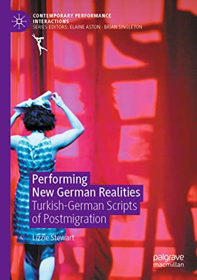 Performing New German Realities: Turkish-German Scripts Of Postmigration (Contemporary Performance Interactions)