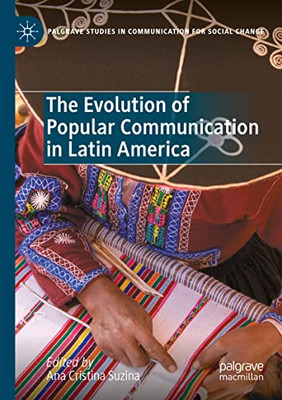 The Evolution Of Popular Communication In Latin America (Palgrave Studies In Communication For Social Change)