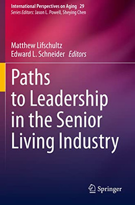 Paths To Leadership In The Senior Living Industry (International Perspectives On Aging, 29)