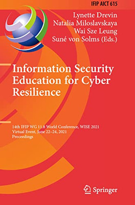 Information Security Education For Cyber Resilience: 14Th Ifip Wg 11.8 World Conference, Wise 2021, Virtual Event, June 2224, 2021, Proceedings (Ifip ... And Communication Technology, 615)