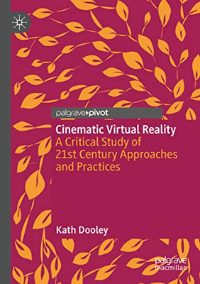Cinematic Virtual Reality: A Critical Study Of 21St Century Approaches And Practices