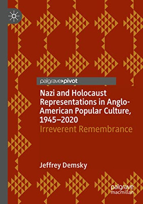 Nazi And Holocaust Representations In Anglo-American Popular Culture, 19452020: Irreverent Remembrance (Palgrave Studies In Cultural Heritage And Conflict)