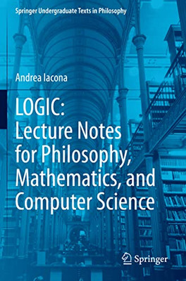 Logic: Lecture Notes For Philosophy, Mathematics, And Computer Science (Springer Undergraduate Texts In Philosophy)