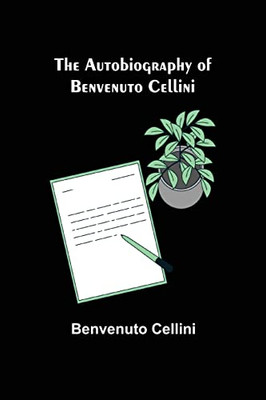 The Autobiography Of Benvenuto Cellini