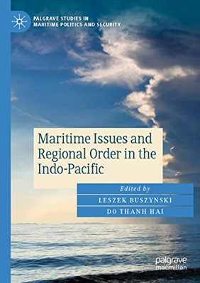 Maritime Issues And Regional Order In The Indo-Pacific (Palgrave Studies In Maritime Politics And Security)