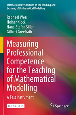 Measuring Professional Competence For The Teaching Of Mathematical Modelling: A Test Instrument (International Perspectives On The Teaching And Learning Of Mathematical Modelling)