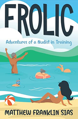 Frolic: Adventures Of A Nudist In Training