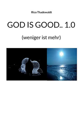 God Is Good.. 1.0: (Weniger Ist Mehr) (German Edition)