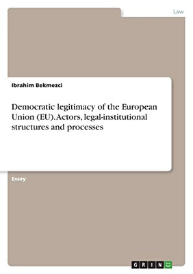 Democratic Legitimacy Of The European Union (Eu). Actors, Legal-Institutional Structures And Processes