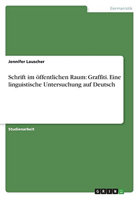 Schrift Im Öffentlichen Raum: Graffiti. Eine Linguistische Untersuchung Auf Deutsch (German Edition)