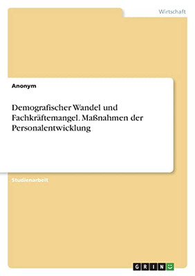 Demografischer Wandel Und Fachkräftemangel. Maßnahmen Der Personalentwicklung (German Edition)