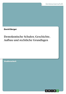 Demokratische Schulen. Geschichte, Aufbau Und Rechtliche Grundlagen (German Edition)