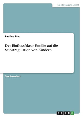 Der Einflussfaktor Familie Auf Die Selbstregulation Von Kindern (German Edition)