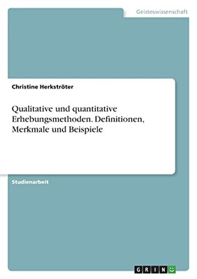 Qualitative Und Quantitative Erhebungsmethoden. Definitionen, Merkmale Und Beispiele (German Edition)