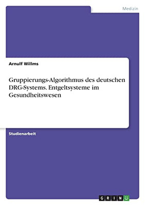 Gruppierungs-Algorithmus Des Deutschen Drg-Systems. Entgeltsysteme Im Gesundheitswesen (German Edition)