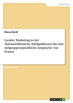 Gender Marketing In Der Automobilbranche. Erfolgsfaktoren Für Eine Zielgruppenspezifische Ansprache Von Frauen (German Edition)