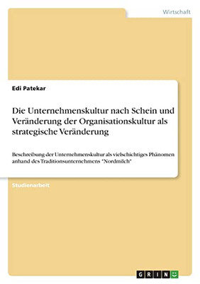 Die Unternehmenskultur Nach Schein Und Veränderung Der Organisationskultur Als Strategische Veränderung: Beschreibung Der Unternehmenskultur Als ... Nordmilch (German Edition)