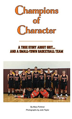 Champions Of Character, A True Story About Grit...And A Small Town Basketball Team