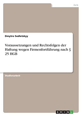 Voraussetzungen Und Rechtsfolgen Der Haftung Wegen Firmenfortführung Nach § 25 Hgb (German Edition)