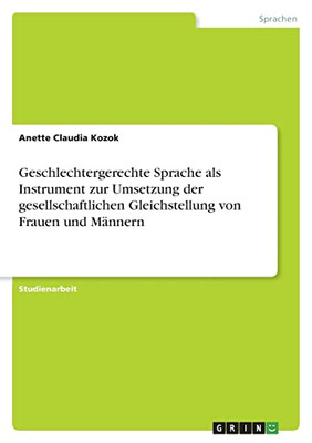 Geschlechtergerechte Sprache Als Instrument Zur Umsetzung Der Gesellschaftlichen Gleichstellung Von Frauen Und Männern (German Edition)