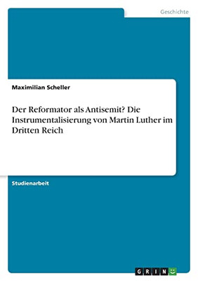 Der Reformator Als Antisemit? Die Instrumentalisierung Von Martin Luther Im Dritten Reich (German Edition)