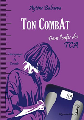 Ton Combat: Dans L'Enfer Des Tca - Anorexie, Boulimie, Hyperphagie... (French Edition)