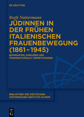 Jüdinnen In Der Frühen Italienischen Frauenbewegung (18611945): Biografien, Diskurse Und Transnationale Vernetzungen (Bibliothek Des Deutschen Historischen Instituts In Rom) (German Edition)