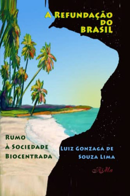A Refundação Do Brasil: Rumo À Sociedade Biocentrada (Portuguese Edition)