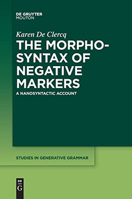 The Morphosyntax Of Negative Markers: A Nanosyntactic Account (Studies In Generative Grammar [Sgg])