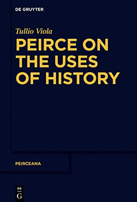 Peirce On The Uses Of History (Peirceana)