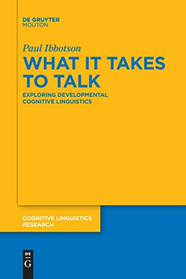 What It Takes To Talk: Exploring Developmental Cognitive Linguistics (Cognitive Linguistics Research)