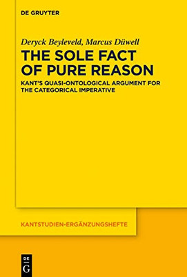 The Sole Fact Of Pure Reason: KantS Quasi-Ontological Argument For The Categorical Imperative (Kantstudien-Ergänzungshefte)