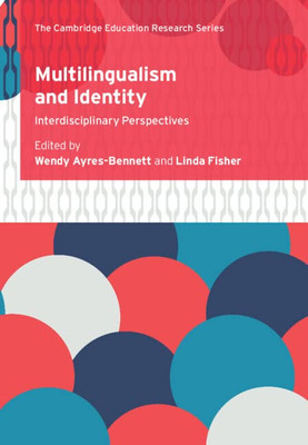 Multilingualism And Identity: Interdisciplinary Perspectives (Cambridge Education Research)